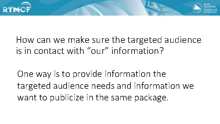 How can we make sure the targeted audience is in contact with “our” information?