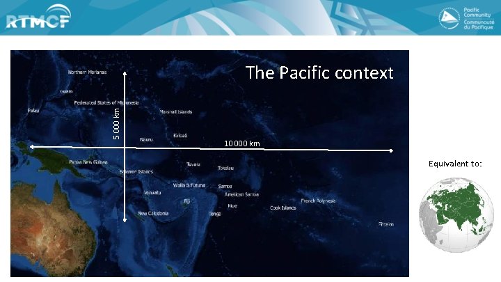 5 000 km The Pacific context 10 000 km Equivalent to: 