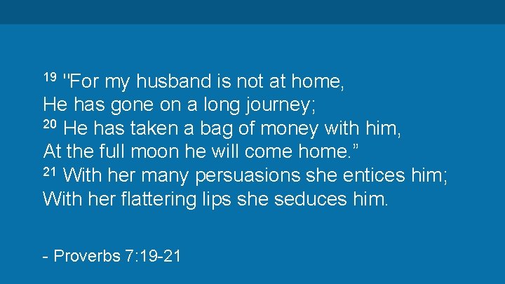 "For my husband is not at home, He has gone on a long journey;