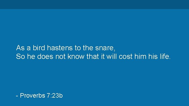 As a bird hastens to the snare, So he does not know that it