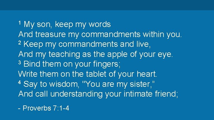 My son, keep my words And treasure my commandments within you. 2 Keep my