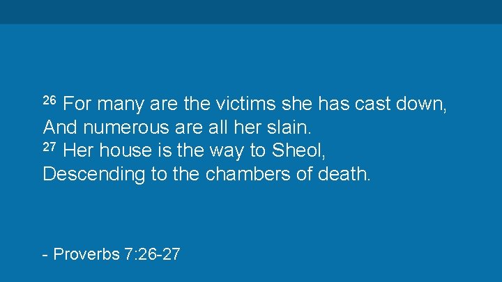 For many are the victims she has cast down, And numerous are all her