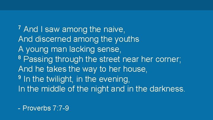 And I saw among the naive, And discerned among the youths A young man