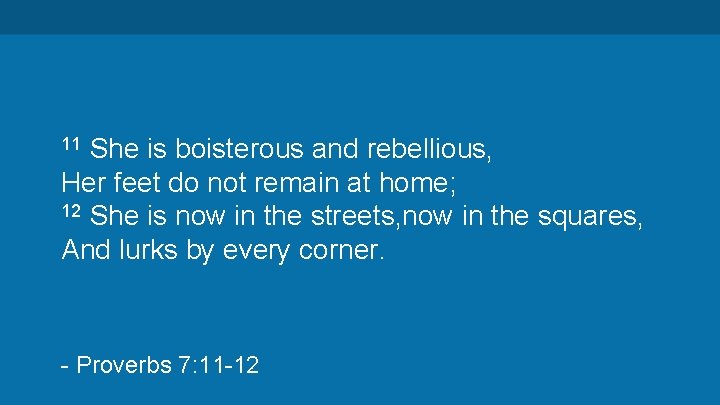 She is boisterous and rebellious, Her feet do not remain at home; 12 She