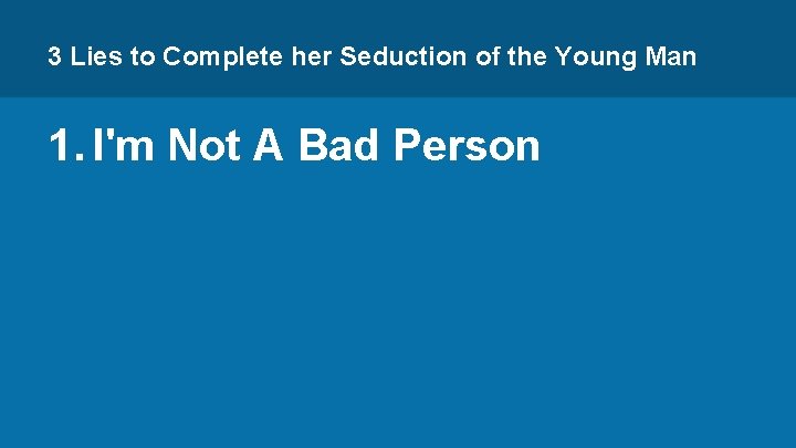 3 Lies to Complete her Seduction of the Young Man 1. I'm Not A