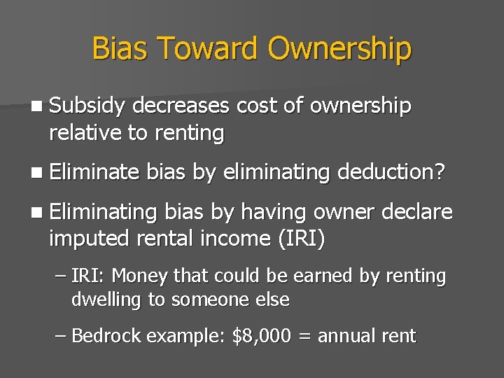 Bias Toward Ownership n Subsidy decreases cost of ownership relative to renting n Eliminate