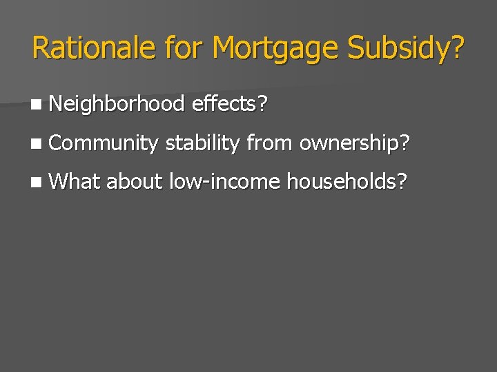 Rationale for Mortgage Subsidy? n Neighborhood n Community n What effects? stability from ownership?