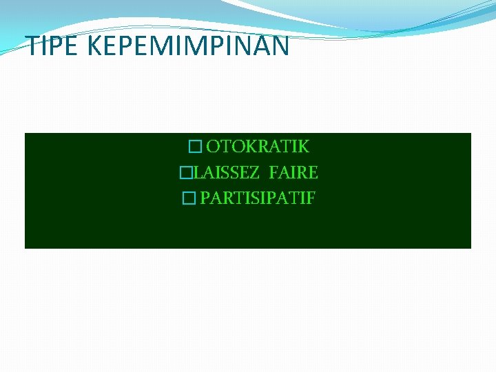 TIPE KEPEMIMPINAN � OTOKRATIK �LAISSEZ FAIRE � PARTISIPATIF TIPE KEPEMIMPINAN � OTOKRATIK �LAISSEZ FAIRE � PARTISIPATIF