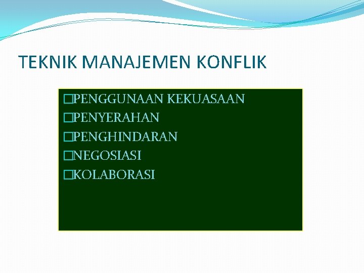 TEKNIK MANAJEMEN KONFLIK �PENGGUNAAN KEKUASAAN �PENYERAHAN �PENGHINDARAN �NEGOSIASI �KOLABORASI 