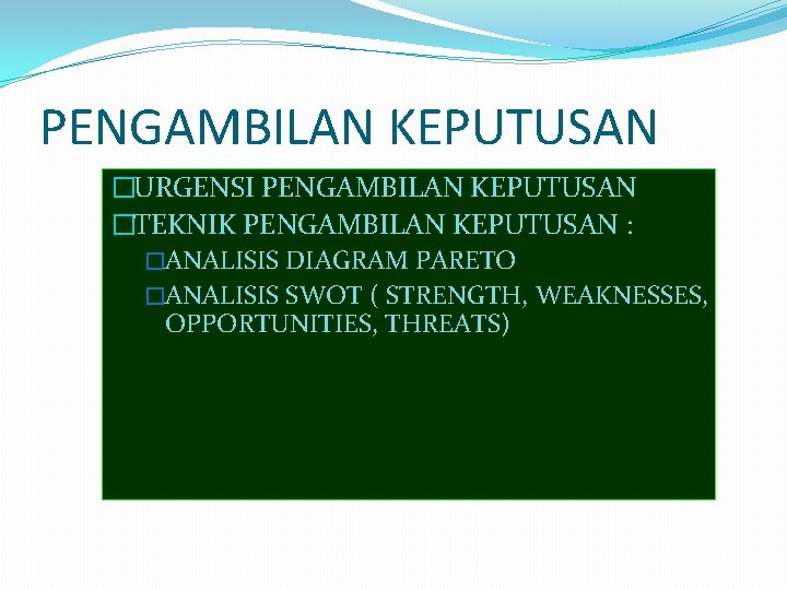 PENGAMBILAN KEPUTUSAN �URGENSI PENGAMBILAN KEPUTUSAN �TEKNIK PENGAMBILAN KEPUTUSAN : �ANALISIS DIAGRAM PARETO �ANALISIS SWOT