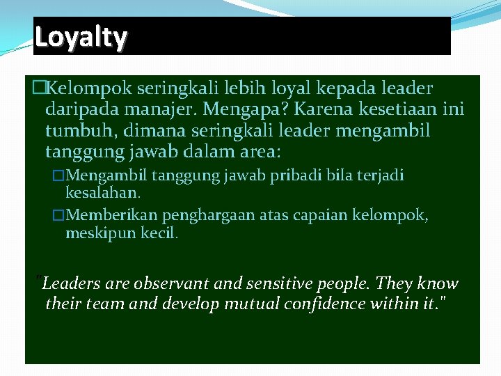 Loyalty �Kelompok seringkali lebih loyal kepada leader daripada manajer. Mengapa? Karena kesetiaan ini tumbuh, Loyalty �Kelompok seringkali lebih loyal kepada leader daripada manajer. Mengapa? Karena kesetiaan ini tumbuh,