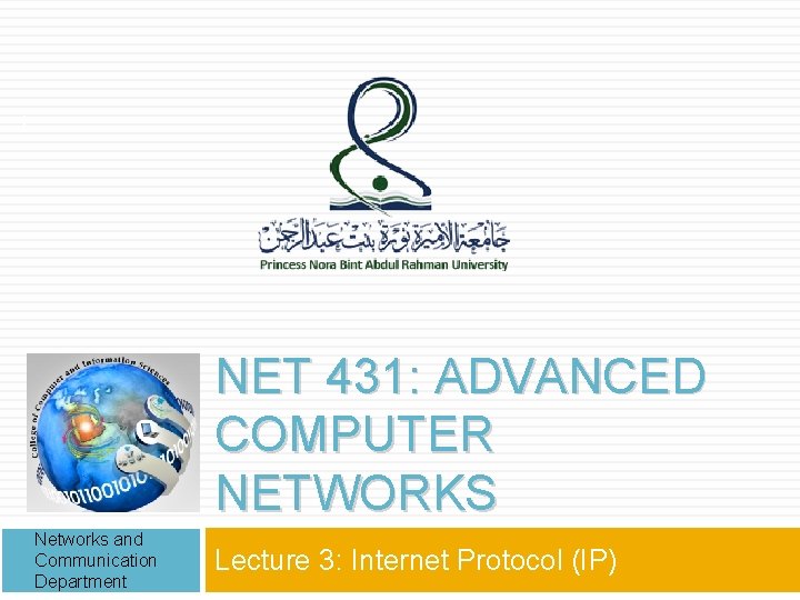 1 NET 431: ADVANCED COMPUTER NETWORKS Networks and Communication Department Lecture 3: Internet Protocol