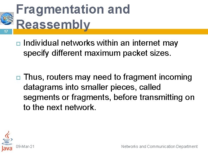 17 Fragmentation and Reassembly Individual networks within an internet may specify different maximum packet