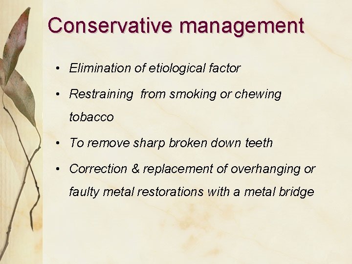 Conservative management • Elimination of etiological factor • Restraining from smoking or chewing tobacco