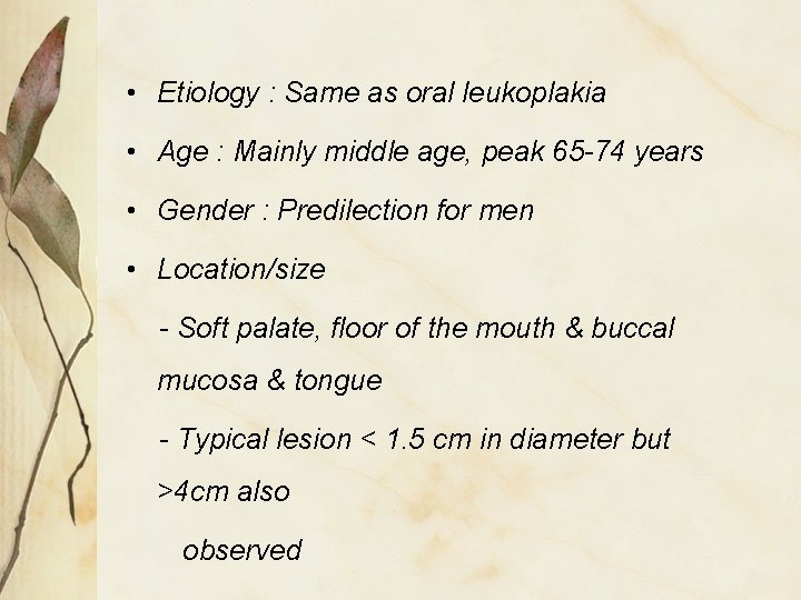  • Etiology : Same as oral leukoplakia • Age : Mainly middle age,