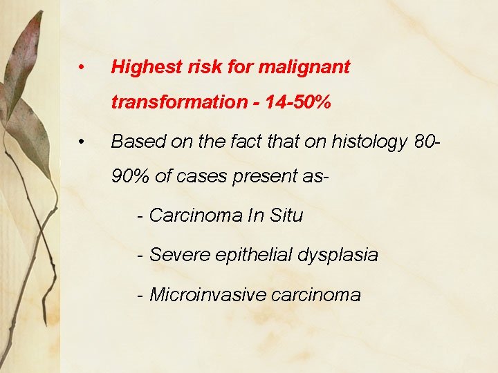  • Highest risk for malignant transformation - 14 -50% • Based on the