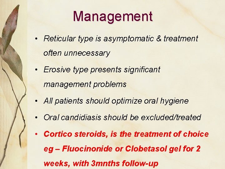 Management • Reticular type is asymptomatic & treatment often unnecessary • Erosive type presents