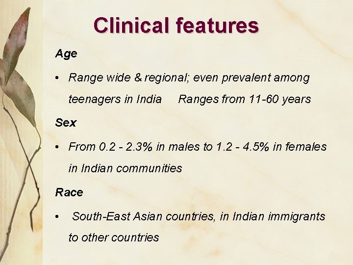 Clinical features Age • Range wide & regional; even prevalent among teenagers in India