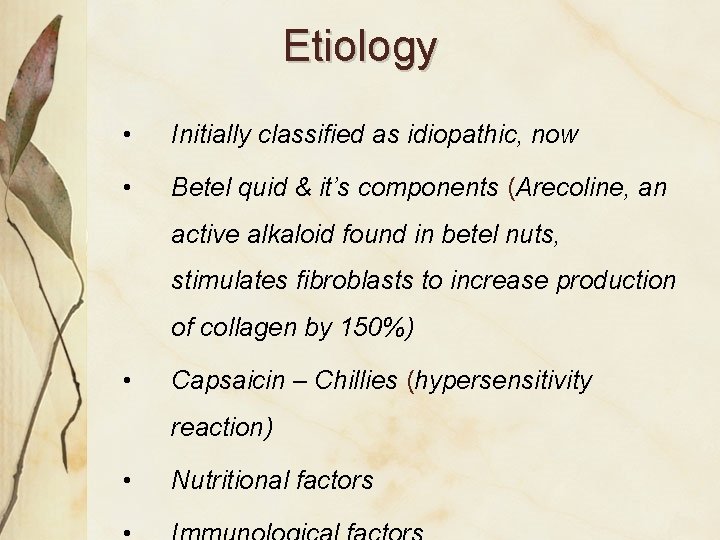 Etiology • Initially classified as idiopathic, now • Betel quid & it’s components (Arecoline,