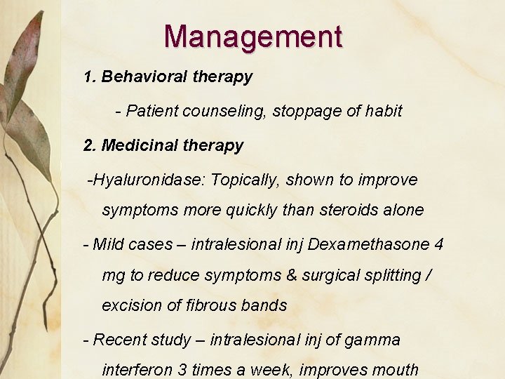 Management 1. Behavioral therapy - Patient counseling, stoppage of habit 2. Medicinal therapy -Hyaluronidase: