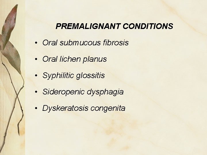 PREMALIGNANT CONDITIONS • Oral submucous fibrosis • Oral lichen planus • Syphilitic glossitis •