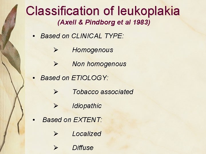 Classification of leukoplakia (Axell & Pindborg et al 1983) • Based on CLINICAL TYPE:
