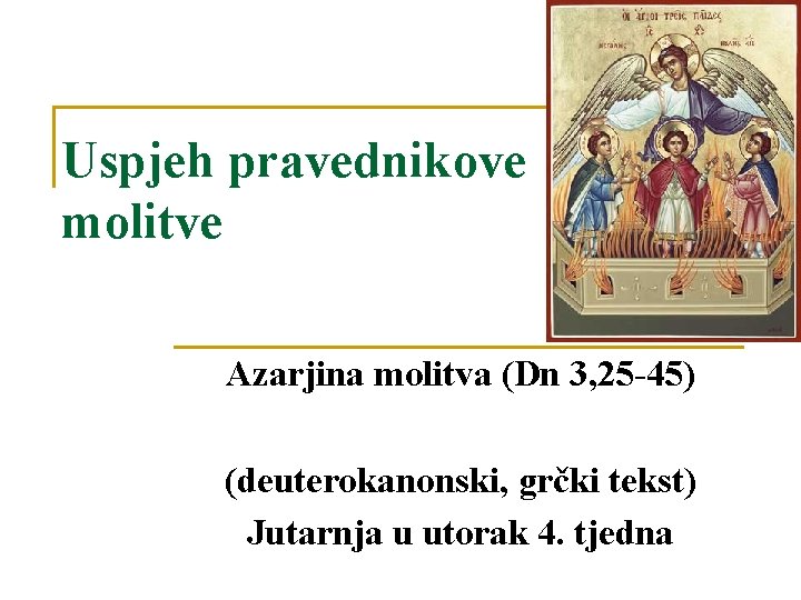 Uspjeh pravednikove molitve Azarjina molitva (Dn 3, 25 -45) (deuterokanonski, grčki tekst) Jutarnja u