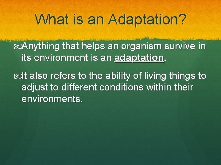 What is an Adaptation? Anything that helps an organism survive in its environment is