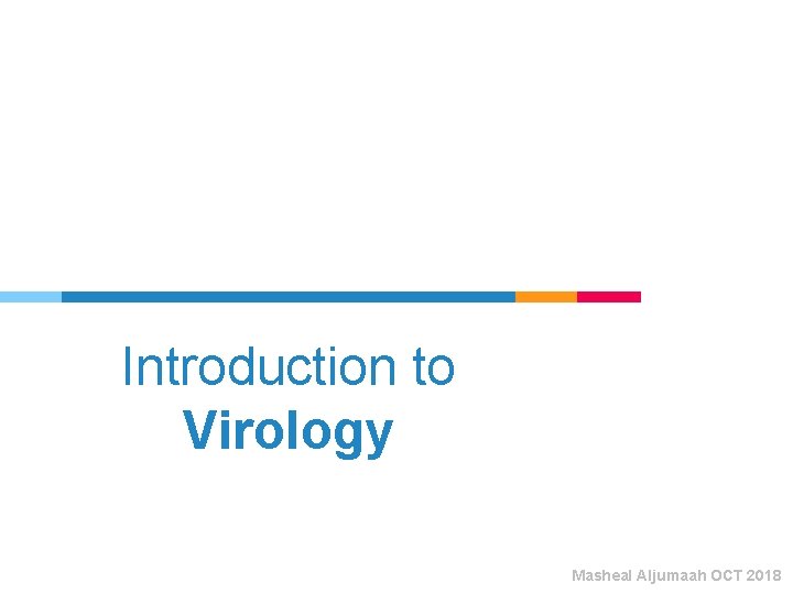 Introduction to Virology Masheal Aljumaah OCT 2018 Introduction to Virology Masheal Aljumaah OCT 2018