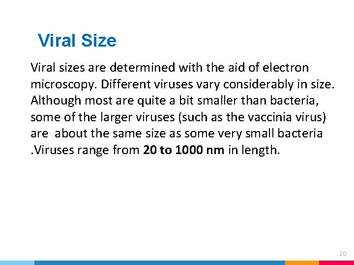 Viral Size Viral sizes are determined with the aid of electron microscopy. Different viruses Viral Size Viral sizes are determined with the aid of electron microscopy. Different viruses