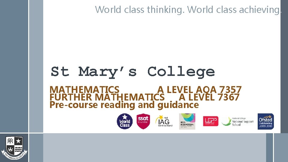 World class thinking. World class achieving. St Mary’s College MATHEMATICS A LEVEL AQA 7357