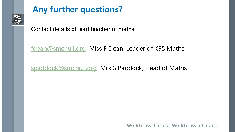 Any further questions? Contact details of lead teacher of maths: fdean@smchull. org Miss F