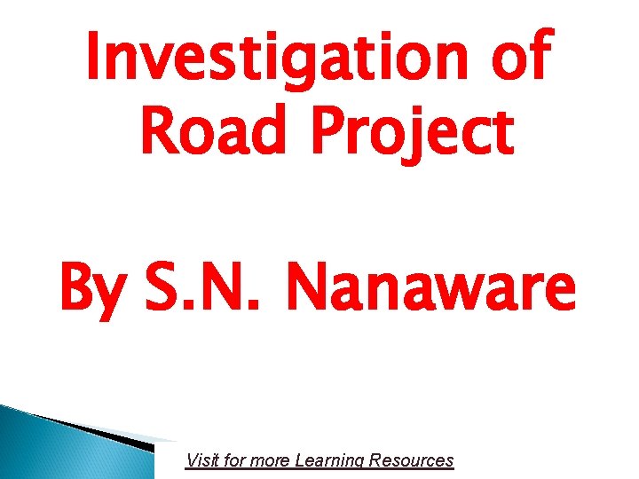 Investigation of Road Project By S. N. Nanaware Visit for more Learning Resources 