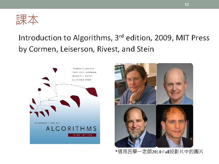 11 課本 Introduction to Algorithms, 3 rd edition, 2009, MIT Press by Cormen, Leiserson,