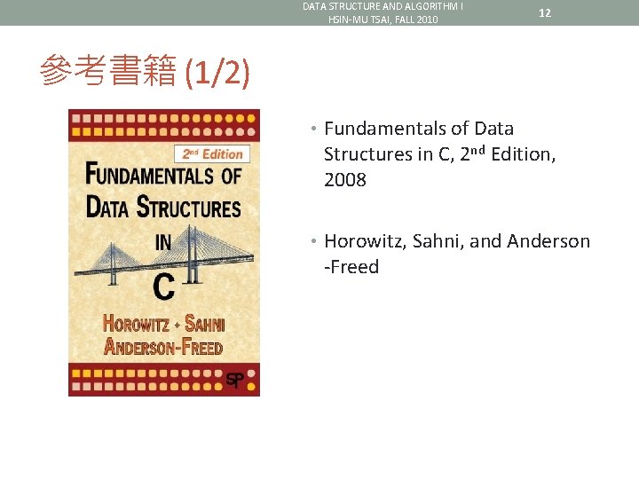 DATA STRUCTURE AND ALGORITHM I HSIN-MU TSAI, FALL 2010 12 參考書籍 (1/2) • Fundamentals