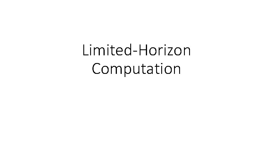 Limited-Horizon Computation 