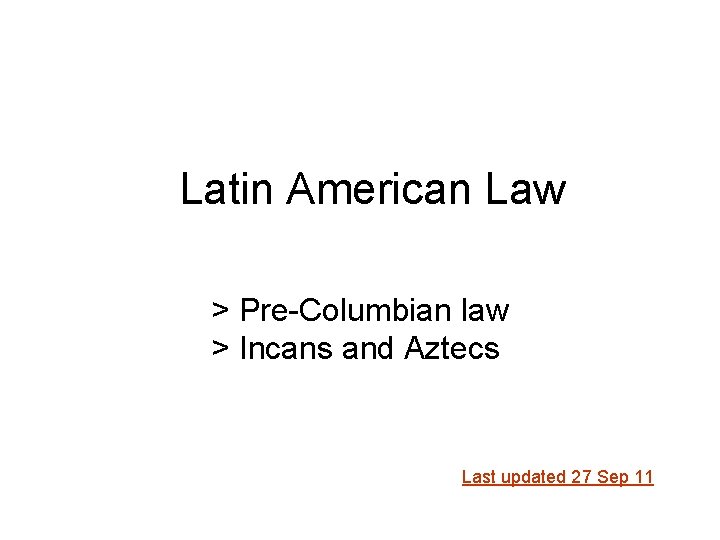 Latin American Law > Pre-Columbian law > Incans and Aztecs Last updated 27 Sep