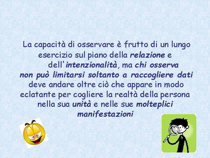 La capacità di osservare è frutto di un lungo esercizio sul piano della relazione