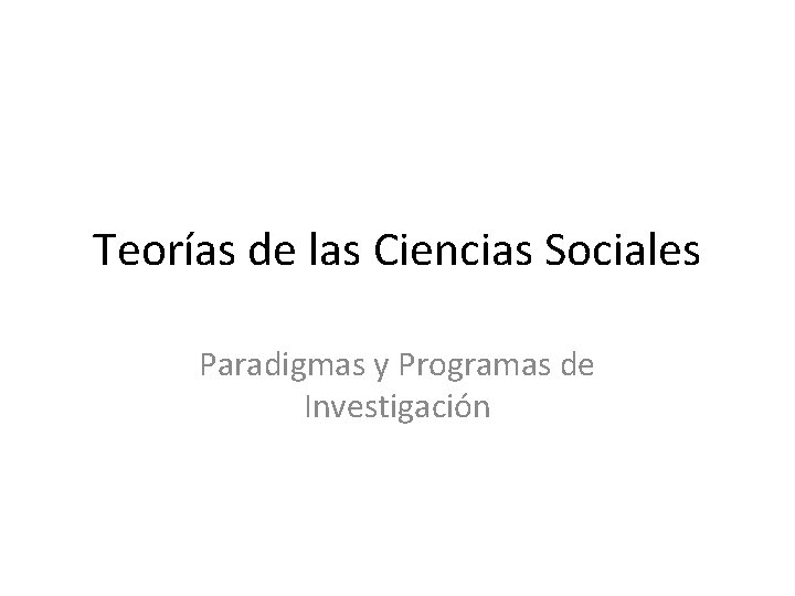 Teorías de las Ciencias Sociales Paradigmas y Programas de Investigación 