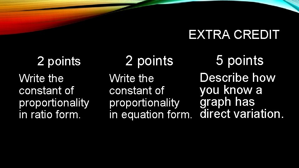 EXTRA CREDIT 2 points Write the constant of proportionality in ratio form. 2 points EXTRA CREDIT 2 points Write the constant of proportionality in ratio form. 2 points