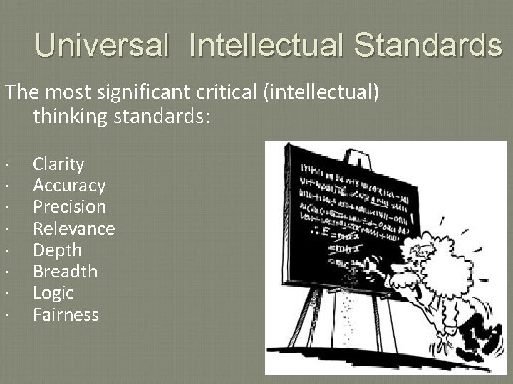 Universal Intellectual Standards The most significant critical (intellectual) thinking standards: Clarity Accuracy Precision Relevance