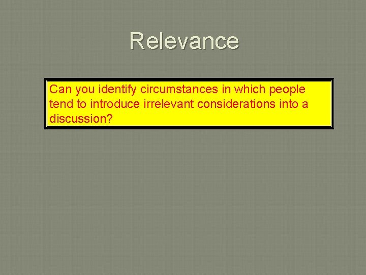 Relevance Can you identify circumstances in which people tend to introduce irrelevant considerations into