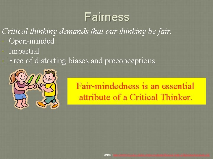 Fairness Critical thinking demands that our thinking be fair. Open-minded Impartial Free of distorting