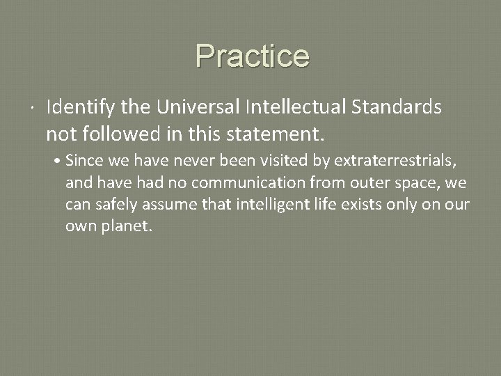 Practice Identify the Universal Intellectual Standards not followed in this statement. • Since we