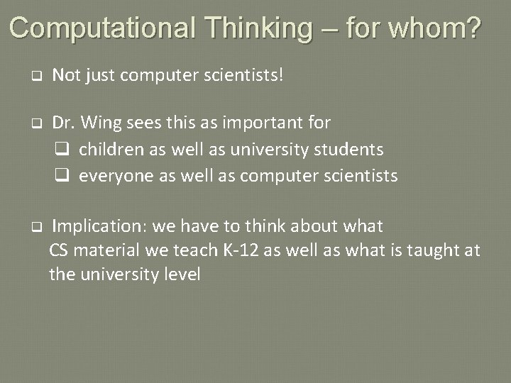 Computational Thinking – for whom? q Not just computer scientists! q Dr. Wing sees