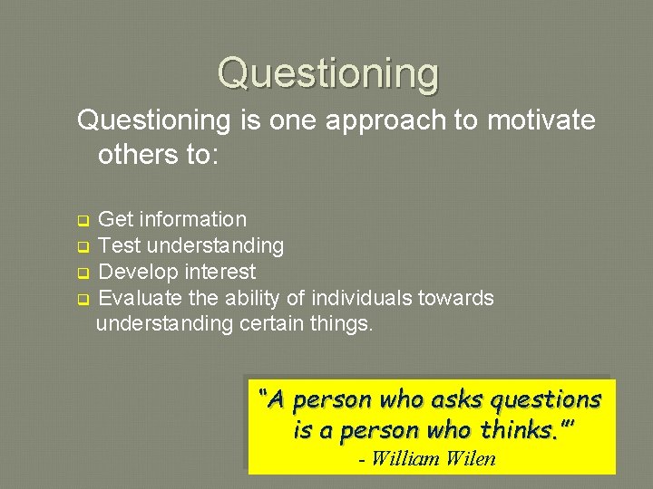 Questioning is one approach to motivate others to: Get information q Test understanding q