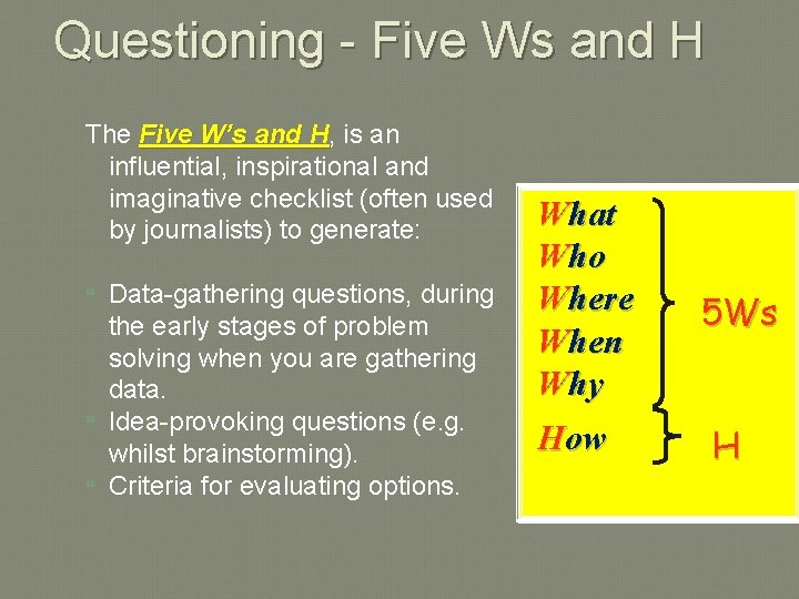 Questioning - Five Ws and H The Five W’s and H, is an H