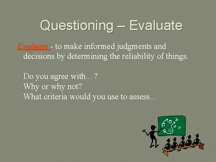 Questioning – Evaluate - to make informed judgments and decisions by determining the reliability