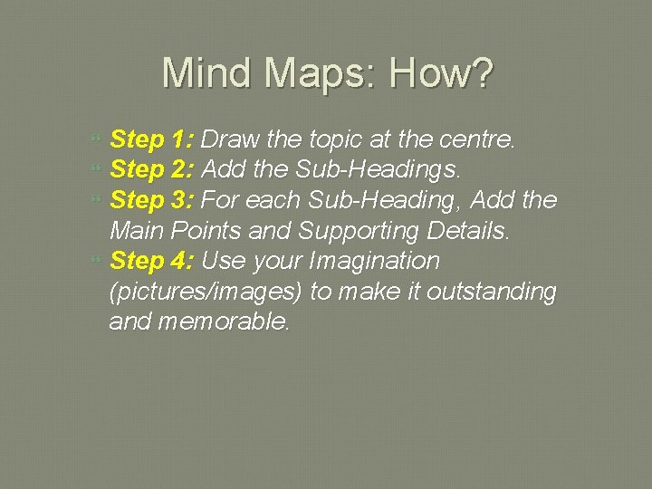 Mind Maps: How? Step 1: Draw the topic at the centre. Step 2: Add