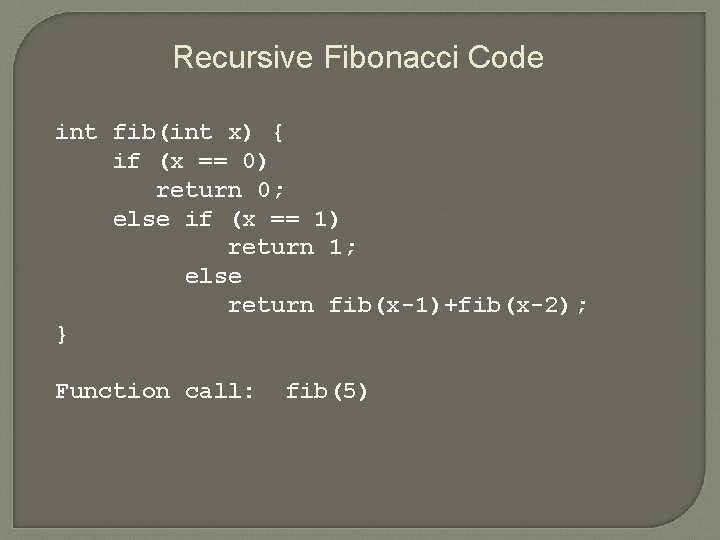 Recursive Fibonacci Code int fib(int x) { if (x == 0) return 0; else